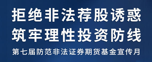 天下提防非法证券期货基金宣传月丨拒绝非法荐股诱惑，，筑牢理性投资防线